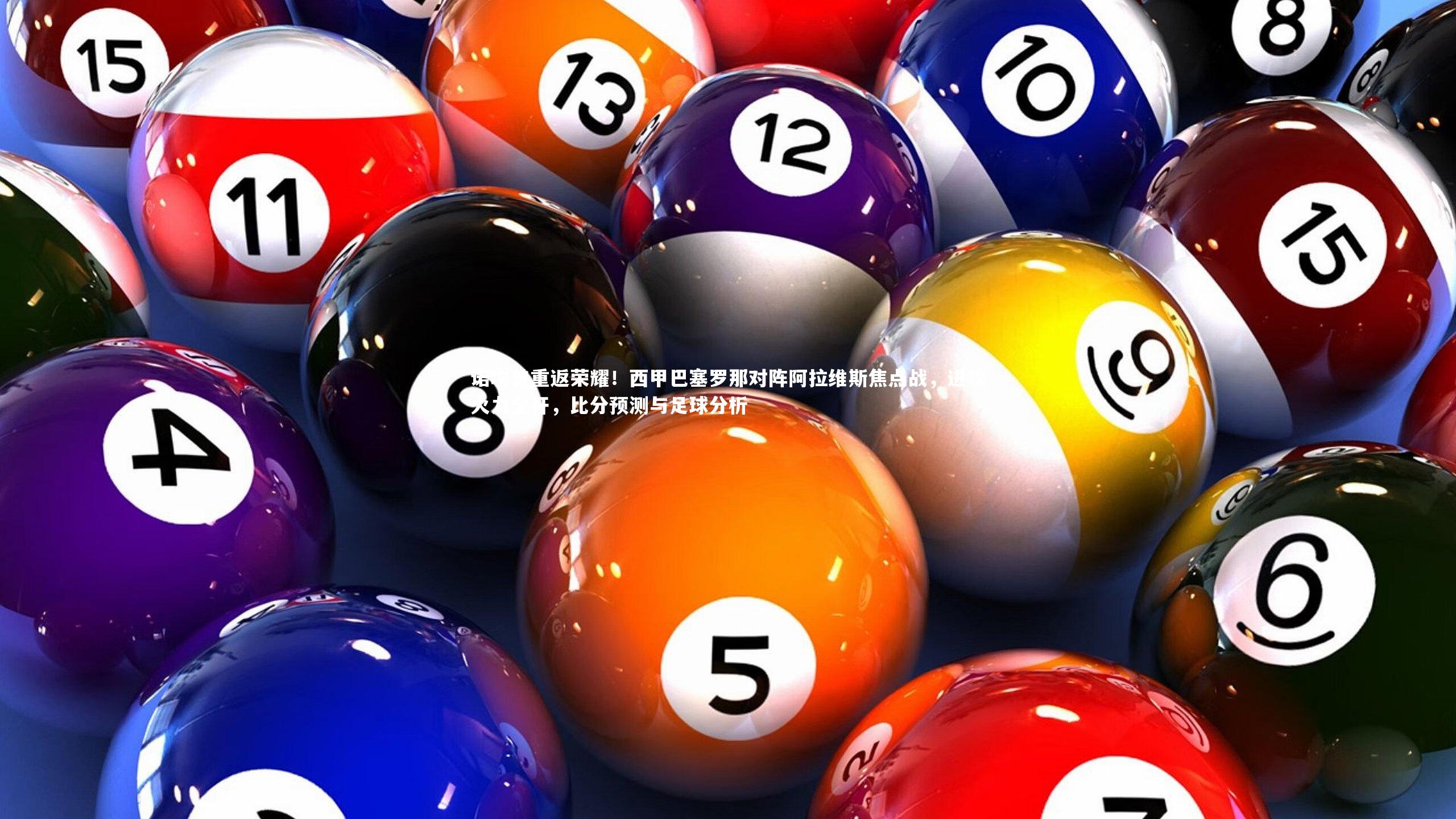 【星空体育官网】诺坎普重返荣耀！西甲巴塞罗那对阵阿拉维斯焦点战，进攻火力全开，比分预测与足球分析