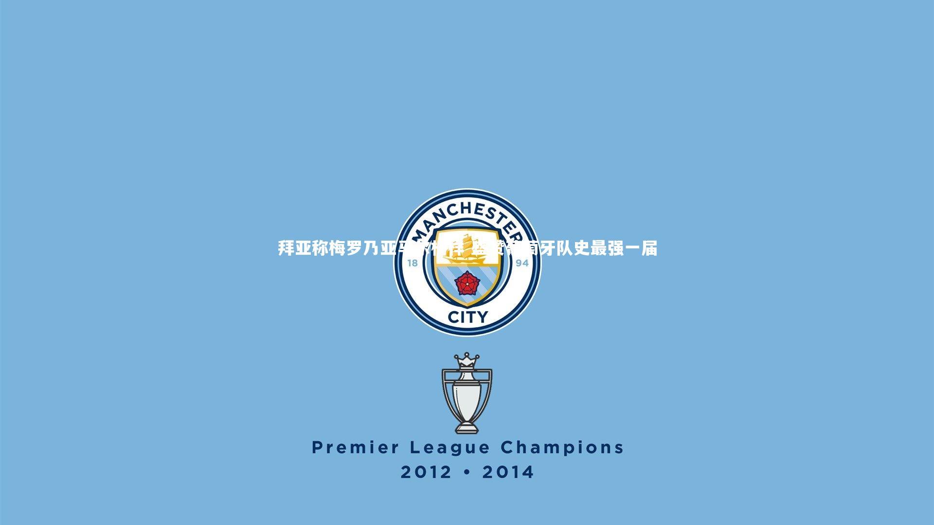 星空体育-拜亚称梅罗乃亚马尔榜样 盛赞葡萄牙队史最强一届