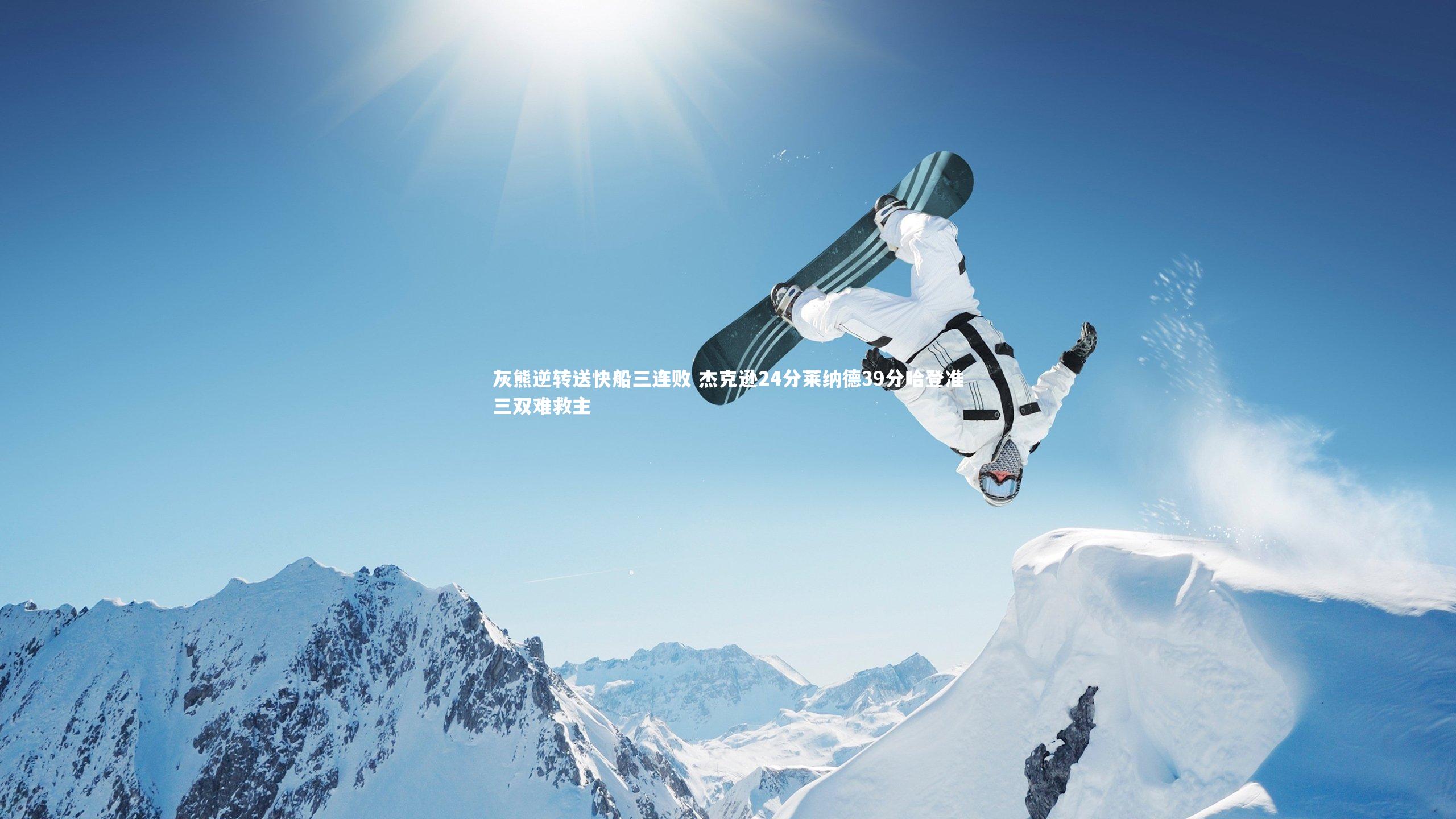 星空：灰熊逆转送快船三连败 杰克逊24分莱纳德39分哈登准三双难救主